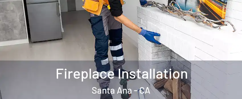  Fireplace Installation Santa Ana - CA