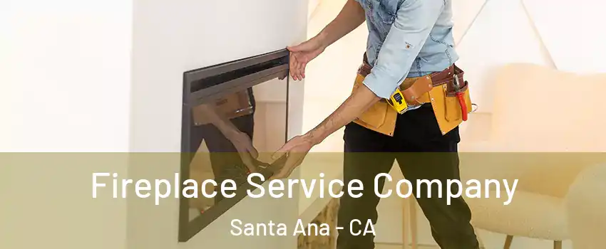 Fireplace Service Company Santa Ana - CA