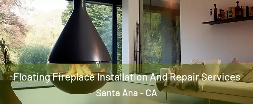 Floating Fireplace Installation And Repair Services Santa Ana - CA