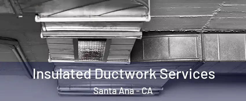  Insulated Ductwork Services Santa Ana - CA