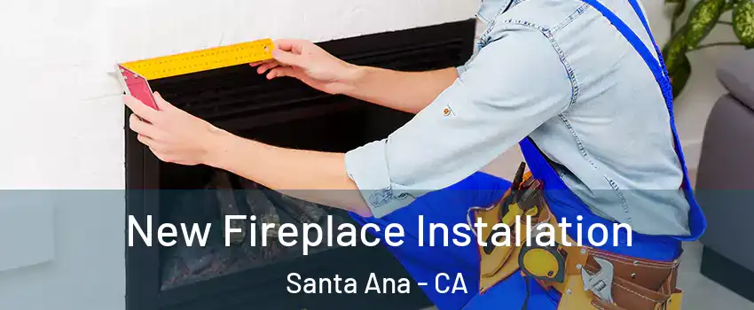  New Fireplace Installation Santa Ana - CA