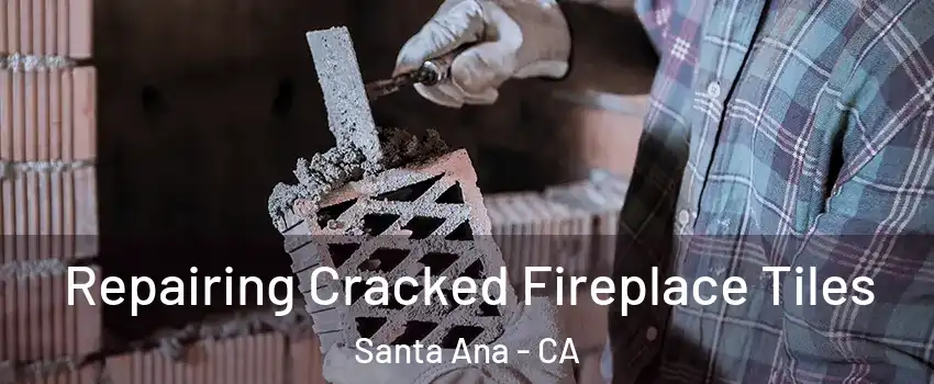  Repairing Cracked Fireplace Tiles Santa Ana - CA